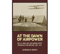 Laurence M Burke II At the Dawn of Airpower (Copertina rigida)