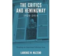 Laurence W Mazzeno The Critics and Hemingway, 1924-2014 (Copertina rigida)