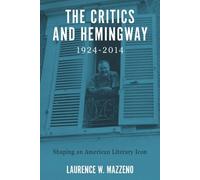 Laurence W Mazzeno The Critics and Hemingway, 1924-2014 (Tascabile)