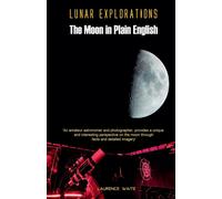 Laurence Waite Lunar Explorations - The Moon In Plain English (Tascabile)