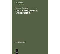 Laurent Cantagrel De la maladie à l'écriture (Copertina rigida) Communicatio