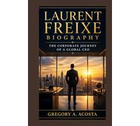 Laurent Freixe Biography: The Corporate Journey of a Global CEO