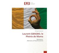 Laurent GBAGBO, le Phénix de Mama: Résistance, Mémoire et Panafricanisme
