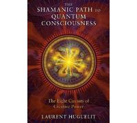 Laurent Huguelit The Shamanic Path to Quantum Consciousness (Tascabile)