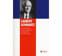 LAURENT SCHWARTZ. AUTOBIOGRAFIA DI UN MATEMATICO PROTAGONISTA DEL NOVECENTO