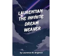 Laurentian The Infinite Dream Weaver: A Mythic Journey Through Consciousness, Choice, And The Architecture Of Reality