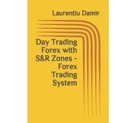 Laurentiu Damir Day Trading Forex with S&R Zones - Forex Trading Sys (Tascabile)