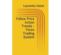 Laurentiu Damir Follow Price Action Trends - Forex Trading System (Tascabile)