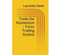 Laurentiu Damir Trade the Momentum - Forex Trading System (Tascabile)