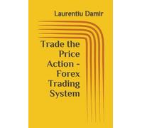 Laurentiu Damir Trade the Price Action - Forex Trading System (Tascabile)