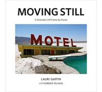 Lauri Gaffin: Moving Still A Cinematic Life Frame-By-Fr - copertina rigida...