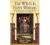 The Witch in Every Woman: Reawakening the Magical Nature of the Feminine to Heal, Protect, Create, and Empower