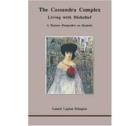 The Cassandra Complex: Living With Disbelief : A Modern Perspective on Hysteria