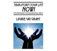 Laurie Uri Grant Transform Your Life NOW (Tascabile)