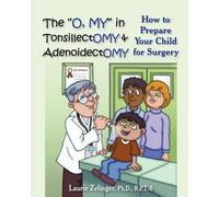 Laurie Zelinger Ph.D. The "O, MY" in Tonsillectomy & Adenoidectomy (Tascabile)
