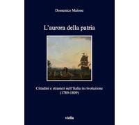 L'aurora della patria. Cittadini e stranieri nell’Italia in rivoluzione (1789-1809)