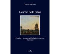 L'aurora della patria. Cittadini e stranieri nell'Italia in rivoluzione (1...