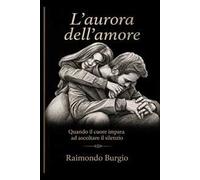 L'aurora dell'amore. Quando il cuore impara ad ascoltare il silenzio