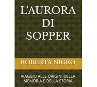 L'AURORA DI SOPPER: VIAGGIO ALLE ORIGINI DELLA MEMORIA E DELLA STORIA