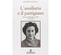 L'ausiliaria e il partigiano. Storia di Marilena Grill 1928-1945