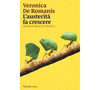 L'austerità fa crescere. Quando il rigore è la soluzione - De Romanis Veronica