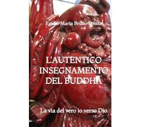 L'Autentico Insegnamento del Buddha: La via del vero io verso Dio
