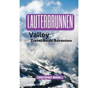 Lauterbrunnen Valley Travel Guide Adventure: Explore the Heart of the Swiss Alps with Stunning Waterfalls, Alpine Views, and Cozy Villages