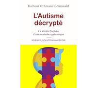 L'autisme décrypté: La vérité cachée d'une maladie systémique - Science, solutions & espoir