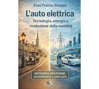 L'auto elettrica. Tecnologia, energia e rivoluzione della mobilità. Ediz. ampliata