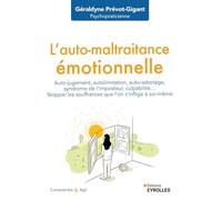 L'auto-maltraitance émotionnelle: Auto-jugement, autolimitation, auto-sabotage, syndrôme de l'imposteur, culpabilité... Stopper les souffrances que l'on s'inflige à soi-même