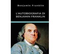 L'autobiografia di Benjamin Franklin. Ediz. integrale