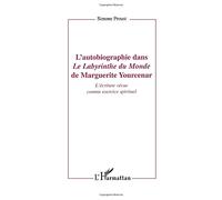 L'autobiographie dans le labyrinthe du monde de Marguerite Yourcenar: L'écriture vécue comme exercice spirituel