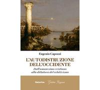 L'autodistruzione dell'Occidente. Dall'umanesimo cristiano alla dittatura del relativismo