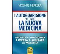 L'autoguarigione secondo la nuova medicina. Ascolta il tuo corpo e impara a superare la malattia