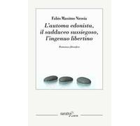 L'automa edonista, il sadduceo sussiegoso, l'ingenuo libertino. Romanzo filosofico