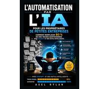 L'automatisation par l'IA pour les propriétaires de petites entreprises: Comment remplacer 80 % de vos tâches quotidiennes avec ChatGPT et des outils intelligents