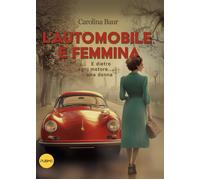 L'automobile è femmina. E dietro ogni motore... una donna - Baur Carolina