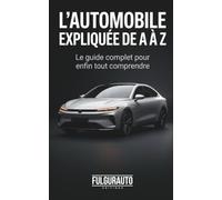 L'automobile expliquée de A à Z: Le guide complet pour comprendre comment marche une voiture, maîtriser tout le vocabulaire.