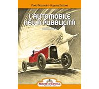 L'automobile nella pubblicità. 1898-1930 - Mario Moscardini e Aug