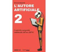 L'autore artificiale. Creatività e proprietà intellettuale nell'era dell'AI. Vol. 2