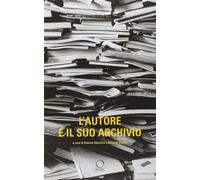L'autore e il suo archivio. Atti del Convegno (Losanna, 28-29 novemvre 201...