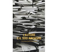 L'autore e il suo archivio. Atti del Convegno (Losanna, 28-29 novemvre 2013)