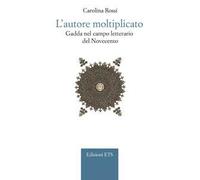 L'autore moltiplicato. Gadda nel campo letterario del Novecento