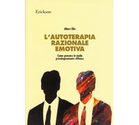 L'autoterapia razionale-emotiva. Come pensare in modo psicologicamente efficace