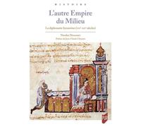 L'autre Empire du Milieu: La diplomatie byzantine (VIIe-XIIe siècle)