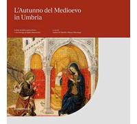 L'autunno del Medioevo in Umbria. Cofani nuziali in gesso dorato e una bottega perugina dimenticata. Catalogo della mostra (Perugia, 21 settembre 2019-6 gennaio 2020). Ediz. illustrata