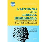 L'autunno della liberaldemocrazia. La narrazione liberale da Stuart Mill all'Economist