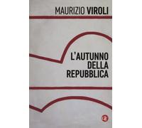 L'autunno della repubblica - Viroli Maurizio