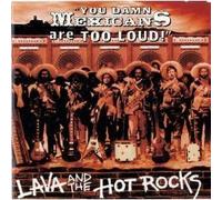 LAVA & THE HOT ROCKS - YOU DAMN MEXICANS ARE TOO