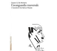 L' avanguardia trasversale. Il futurismo in Italia e in Russia